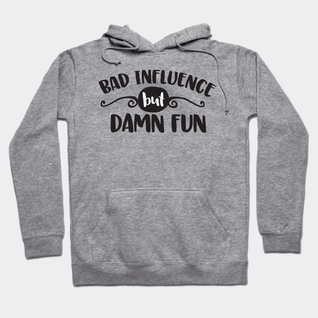 Bad Influence But Damn Fun Hoodie by CB Creative Images